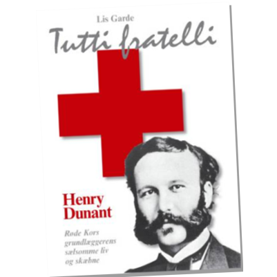 Tutti fratelli af Lis Garde - En biografi om Henry Dunant, grundlæggeren af Røde Kors